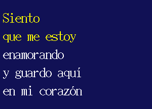 Siento
que me estoy

enamorando
y guardo aqui
en mi corazdn