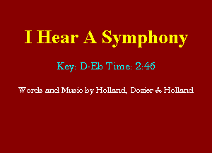 I Hear A Symphony
KEYS D-Eb Time 246

Words and Music by Holland Dozim' 3c Holland