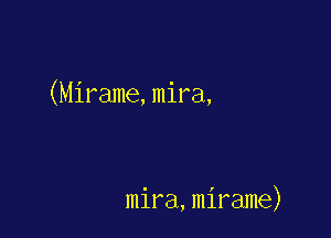 (Mirame,mira,

mira,mirame)