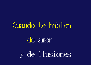 Cuando te hablen

de amor

y de ilusiones