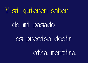 Y Si quieren saber

de mi pasado

es preciso decir

otra mentira