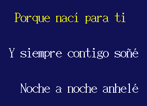 Porque naci para ti

Y siempre contigo 80

Noche a noche anhe1