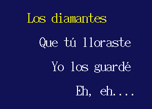 Los diamantes
Que ta lloraste

Yo los guard
Eh, eh....