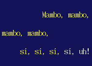 Mmm,mmq

mambo, mambo,

Si, Si, Si, Si, uh!
