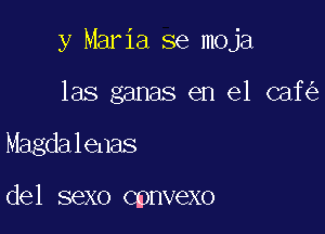 y Maria se moja

las ganas en el caf
Magdalenas

del sexo cpnvexo