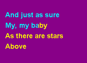 And just as sure
My, my baby

As there are stars
Above