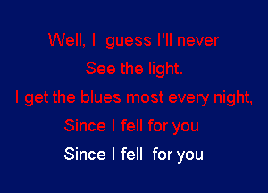 Since I fell for you