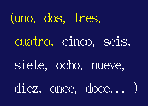 (uno, dos, tres,

cuatro, Cinco, seis,
siete, ocho, nueve,

diez, once, doce... )