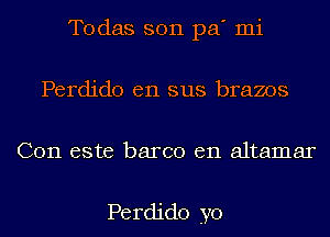 Todas son pa' mi
Perdido en sus brazos

Con este barco en altamar

Perdido yo