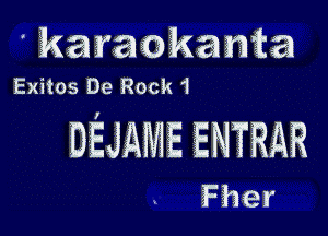 ' karaokama
Exitos De Rock 1

DEJAME ENTRAR

Fher