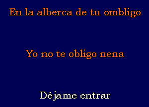 En la alberca de tu ombligo

Y0 no te oblige nena

thjjame entrar