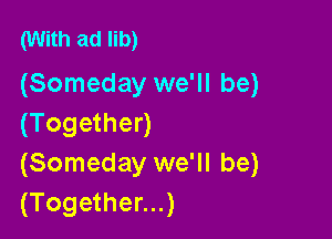(With ad lib)
(Someday we'll be)

(Together)
(Someday we'll be)
(Together...)