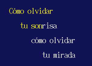 COmo olvidar

tu sonrisa
cdmo olvidar

tu mirada