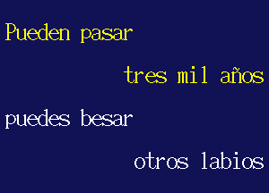 Pueden pasar

tres mil aflos

puedes besar

otros labios