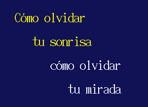 COmo olvidar

tu sonrisa
cdmo olvidar

tu mirada