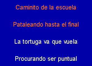 Caminito de la escuela

Pataleando hasta el fmal

La tortuga va que vuela

Procurando ser puntual