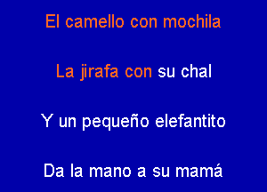 El camello con mochila

La jirafa con su chal

Y un pequerio elefantito

Da la mano a su mama