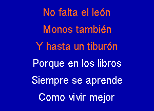 No falta el ledn
Monos tambic3.n
Y hasta un tiburdn
Porque en Ios Iibros

Siempre se aprende

Como vivir mejor
