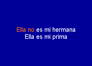 Ella no es mi hermana

Ella es mi prima