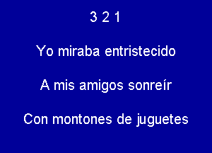 3 2 1
Yo miraba entristecido

A mis amigos sonreir

Con montones de juguetes