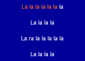 Lalalalalalala

Lalalala

Laralalalalala

Lalalala