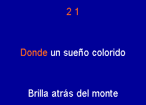 Donde un suerio colorido

Brilla atras del monte