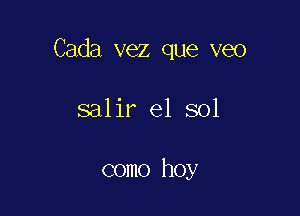 Cada vez que veo

salir el sol

como hoy
