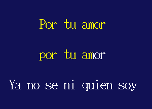 Por tu amor

por tu amor

Ya no se ni quien soy