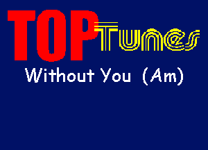 wamiifj

Wifhouf You (Am)