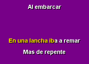 AI embarcar

En una Iancha iba a remar

Mas de repente