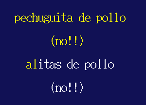 pechuguita de pollo

(no!!)

alitas de pollo

(no!!)
