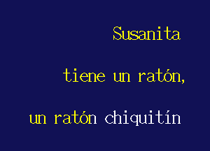 Susanita

tiene un ratbn,

un ratbn Chiquitin
