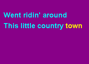 Went ridin' around
This little country town