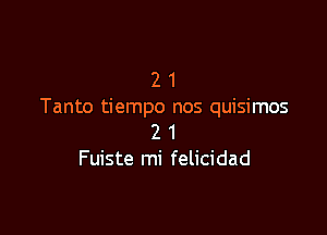 2 1
Tanto tiempo nos quisimos

2 1
Fuiste mi felicidad