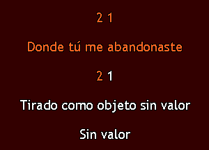 2 1
Donde tti me abandonaste

21

Tirado como objeto sin valor

Sin valor