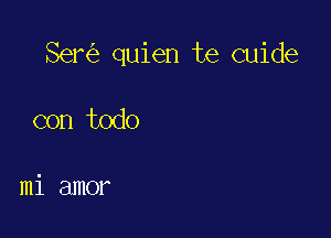 Ser quien te cuide

con todo

mi amor