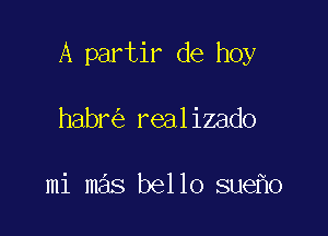 A partir de hoy

habr realizado

mi mas bello sue o