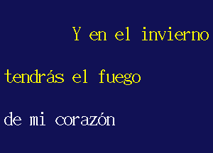 Y en el invierno

tendras el fuego

de mi corazdn