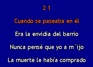 2 1
Cuando se paseaba en a
Era la envidia del barrio
Nunca penQ que yo a m'ijo

La muerte le habfa comprado