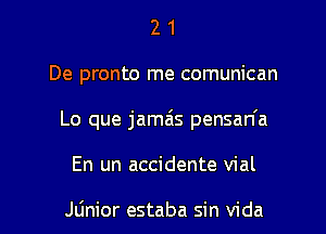 2 1
De pronto me comunican
Lo que jamais pensan'a

En un accidente vial

JLinior estaba sin Vida l