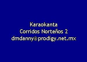 Karaokanta

Corn' dos Norterios 2
dmdannyQ) prodigy.net.mx