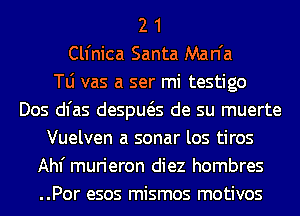 2 1
lenica Santa Man'a
le vas a ser mi testigo
Dos dl'as despws de su muerte
Vuelven a sonar los tiros
Ahf murieron diez hombres
..Por esos mismos motivos