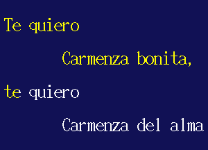 Te quiero

Carmenza bonita,

te quiero

Carmenza del alma