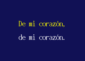 De mi corazOn,

de mi corazOn.