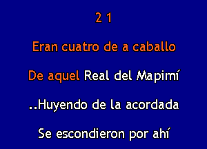 2 1
Eran cuatro de a caballo
De aquel Real del Mapimf
..Huyendo de la acordada

Se escondieron por ahf