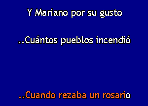 Y Mariano por su gusto

..Cuaintos pueblos incendic'a

..Cuando rezaba un rosario