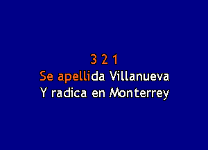 321

Se apellida Villanueva
Y radica en Monterrey
