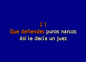 21

Que defiendes puros narcos
Asf le decfa un juez