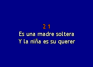 21

Es una madre soltera
Y la nir'ia es su querer