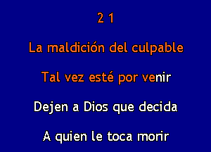 2 1
La maldicidn del culpable
Tal vez esw por venir

Dejen a Dios que decida

A quien le toca morir l